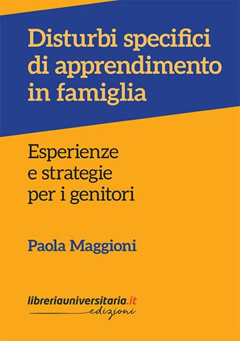 Disturbi specifici di apprendimento in famiglia. Esperienze e strategie per i genitori - Paola Maggioni - Libro libreriauniversitaria.it 2018 | Libraccio.it