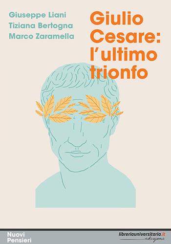 Giulio Cesare: l'ultimo trionfo - Giuseppe Liani, Tiziana Bertogna, Marco Zaramella - Libro libreriauniversitaria.it 2019, Nuovi pensieri | Libraccio.it