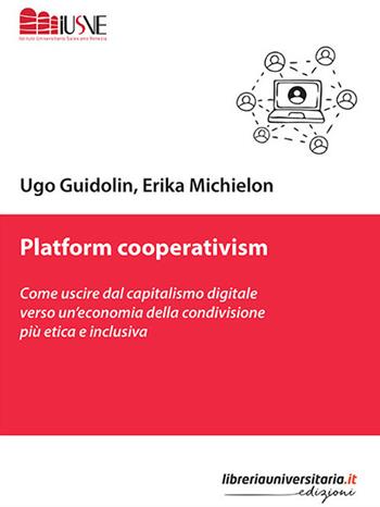 Platform cooperativism. Come uscire dal capitalismo digitale verso un'economia della condivisione più etica e inclusiva - Ugo Guidolin, Erika Michielon - Libro libreriauniversitaria.it 2019, Comunicazione, advertising e marketing | Libraccio.it