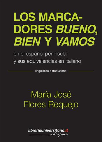 Los marcadores bueno, bien y vamos. En el español peninsular y sus equivalencias en italiano - María José Flores Requejo - Libro libreriauniversitaria.it 2019, Linguistica e traduzione | Libraccio.it