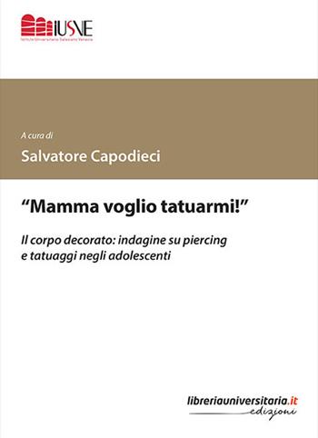 «Mamma voglio tatuarmi!». Il corpo decorato: indagine su piercing e tatuaggi negli adolescenti  - Libro libreriauniversitaria.it 2019, Studi e ricerche | Libraccio.it