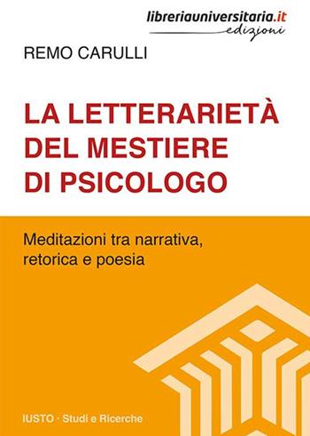 La letterarietà del mestiere di psicologo. Meditazioni tra narrativa, retorica e poesia - Remo Carulli - Libro libreriauniversitaria.it 2020, Iusto. Studi e ricerche | Libraccio.it