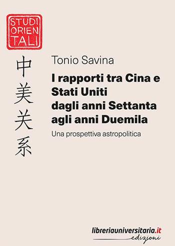 I rapporti tra Cina e Stati Uniti dagli anni Settanta agli anni Duemila. Una prospettiva astropolitica - Tonio Savina - Libro libreriauniversitaria.it 2020, Studi orientali | Libraccio.it