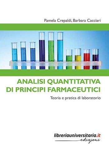 Analisi quantitativa di principi farmaceutici. Teoria e pratica di laboratorio - Pamela Crepaldi, Barbara Cacciari - Libro libreriauniversitaria.it 2020, Strumenti | Libraccio.it