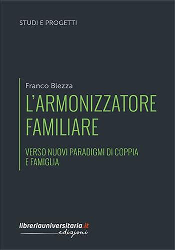 L' armonizzatore familiare. Verso nuovi paradigmi di coppia e famiglia - Franco Blezza - Libro libreriauniversitaria.it 2020, Studi e progetti | Libraccio.it