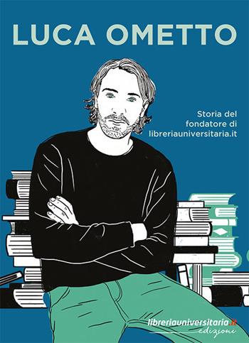 Luca Ometto. Storia del fondatore di libreriauniversitaria.it - Associazione Luca Ometto Onlus - Libro libreriauniversitaria.it 2020 | Libraccio.it
