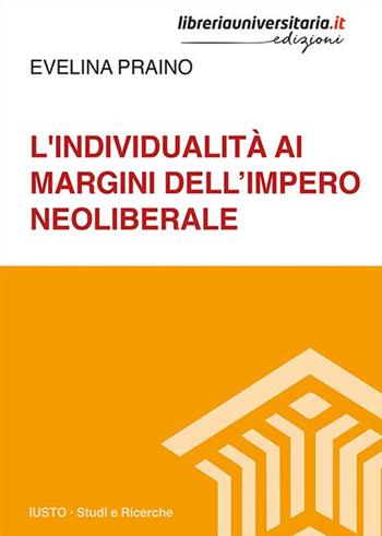 L' individualità ai margini dell'impero neoliberale - Evelina Praino - Libro libreriauniversitaria.it 2021, Iusto. Studi e ricerche | Libraccio.it