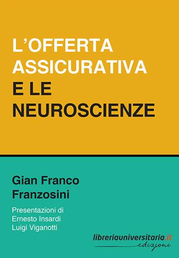 L' offerta assicurativa e le neuroscienze - Gian Franco Franzosini - Libro libreriauniversitaria.it 2021 | Libraccio.it