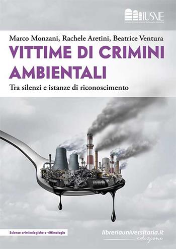 Vittime di crimini ambientali. Tra silenzi e istanze di riconoscimento - Marco Monzani, Rachele Aretini, Ventura Beatrice - Libro libreriauniversitaria.it 2021, Scienze criminologiche e vittimologia | Libraccio.it
