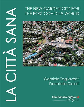 La città sana. The new garden city for the post Covid-19 world - Gabriele Tagliaventi, Donatella Diolaiti - Libro libreriauniversitaria.it 2021 | Libraccio.it