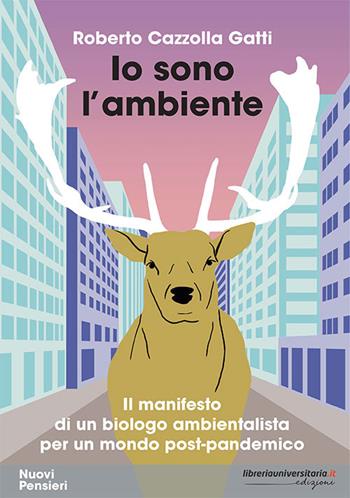 Io sono l'ambiente. Il manifesto di un biologo ambientalista per un mondo post-pandemico - Roberto Cazzolla Gatti - Libro libreriauniversitaria.it 2021, Nuovi pensieri | Libraccio.it