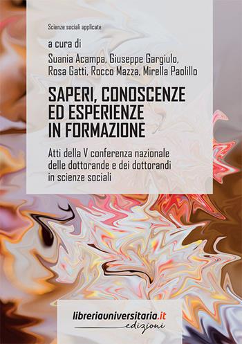 Saperi, conoscenze ed esperienze in formazione. Atti della V conferenza nazionale delle dottorande e dei dottorandi in scienze sociali  - Libro libreriauniversitaria.it 2021, Scienze sociali applicate | Libraccio.it