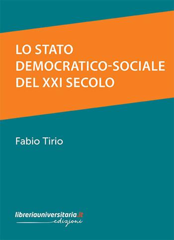 Lo Stato democratico-sociale del XXI secolo - Fabio Tirio - Libro libreriauniversitaria.it 2021 | Libraccio.it