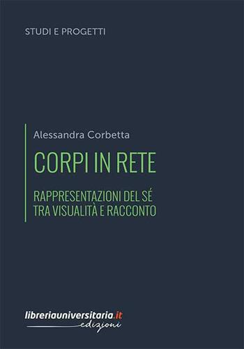 Corpi in rete. Rappresentazioni del sé tra visualità e racconto - Alessandra Corbetta - Libro libreriauniversitaria.it 2021, Studi e progetti | Libraccio.it