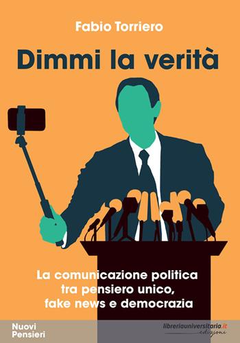 Dimmi la verità. La comunicazione politica tra pensiero unico, fake news e democrazia - Fabio Torriero - Libro libreriauniversitaria.it 2022, Nuovi pensieri | Libraccio.it