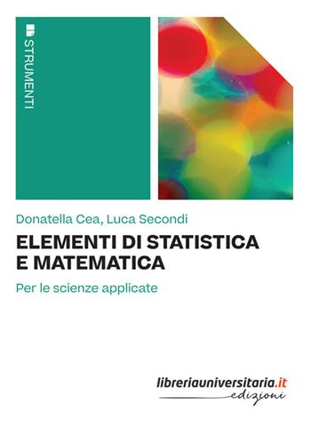 Elementi di statistica e matematica. Per le scienze applicate - Donatella Cea, Luca Secondi - Libro libreriauniversitaria.it 2022, Strumenti | Libraccio.it