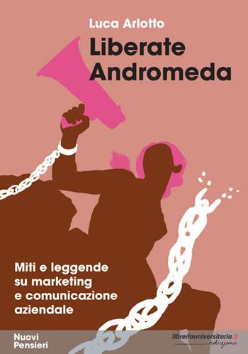 Liberate Andromeda. Miti e leggende su marketing e comunicazione aziendale - Luca Arlotto - Libro libreriauniversitaria.it 2022, Nuovi pensieri | Libraccio.it