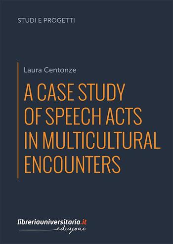 A case study of speech acts in multicultural encounters - Laura Centonze - Libro libreriauniversitaria.it 2022, Studi e progetti di ricerca | Libraccio.it