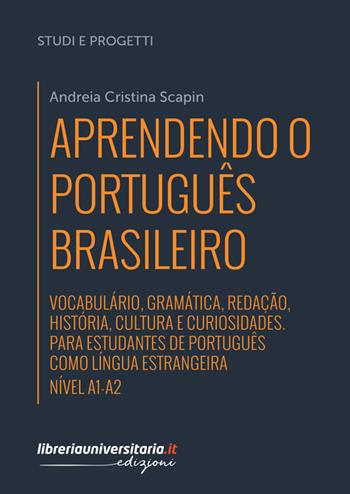 Aprendendo o português brasileiro. Manuale di portoghese brasiliano. A1-A2. Vocabulário, gramática, redação, história, cultura e curiosidades. Para estudantes de português como língua estrangeira - Andreia Cristina Scapin - Libro libreriauniversitaria.it 2022, Studi e progetti di ricerca | Libraccio.it