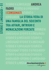 I Consumati. La storia vera di una famiglia del Seicento tra affari, intrighi e monacazioni forzate