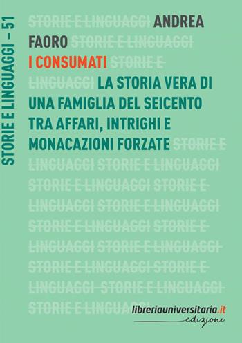 I Consumati. La storia vera di una famiglia del Seicento tra affari, intrighi e monacazioni forzate - Andrea Faoro - Libro libreriauniversitaria.it 2023, Storie e linguaggi | Libraccio.it