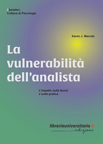 La vulnerabilità dell'analista. L’impatto sulla teoria e sulla pratica - Karen J. Maroda - Libro libreriauniversitaria.it 2023 | Libraccio.it