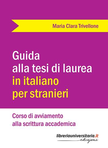 Guida alla tesi di laurea in italiano per stranieri. Corso di avviamento alla scrittura accademica - Maria Clara Trivellone - Libro libreriauniversitaria.it 2023 | Libraccio.it