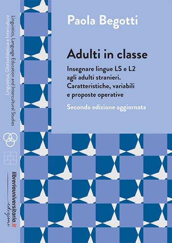 Adulti in classe. Insegnare lingue LS e L2 agli adulti stranieri. Caratteristiche, variabili e proposte operative - Paola Begotti - Libro libreriauniversitaria.it 2023, Linguistica, Glottodidattica e Intercultura | Libraccio.it
