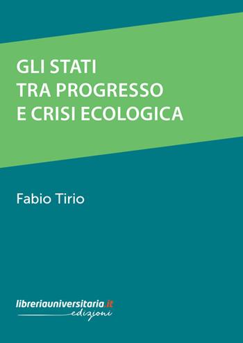 Gli stati tra progresso e crisi ecologica - Fabio Tirio - Libro libreriauniversitaria.it 2023 | Libraccio.it