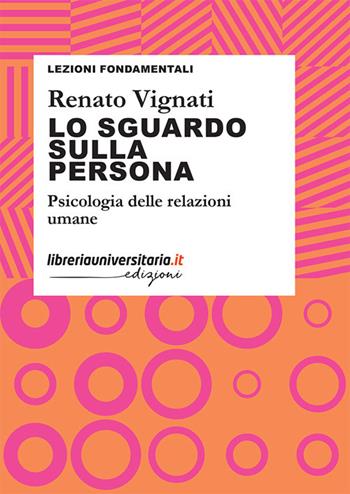 Lo sguardo sulla persona. Psicologia delle relazioni umane - Renato Vignati - Libro libreriauniversitaria.it 2023, Lezioni fondamentali | Libraccio.it