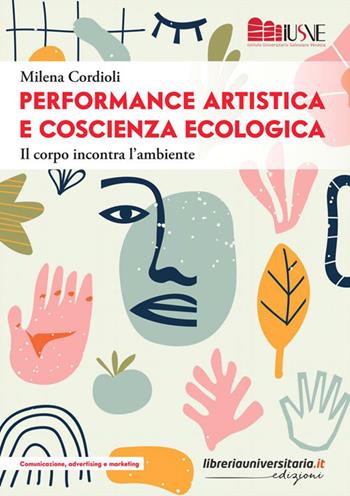 Performance artistica e coscienza ecologica. Il corpo incontra l’ambiente - Milena Cordioli - Libro libreriauniversitaria.it 2023, Comunicazione, advertising e marketing | Libraccio.it