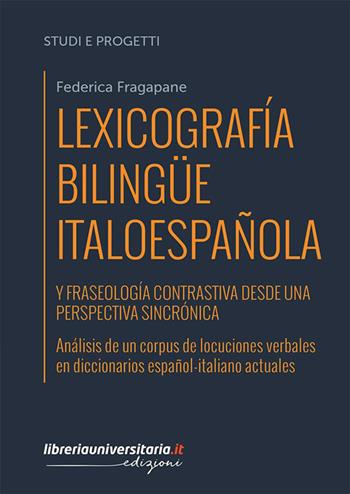 Lexicografía bilingüe italoespañola y fraseología contrastiva desde una perspectiva sincrónica. Análisis de un corpus de locuciones verbales en diccionarios español-italiano actuales - Federica Fragapane - Libro libreriauniversitaria.it 2023, Studi e progetti di ricerca | Libraccio.it