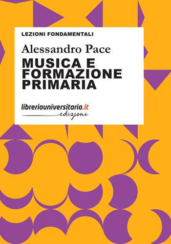 Musica e formazione primaria - Alessandro Pace - Libro libreriauniversitaria.it 2023, Lezioni fondamentali | Libraccio.it