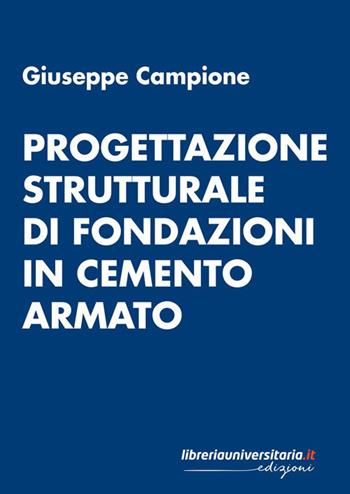 Progettazione strutturale di fondazioni in cemento armato - Giuseppe Campione - Libro libreriauniversitaria.it 2023 | Libraccio.it