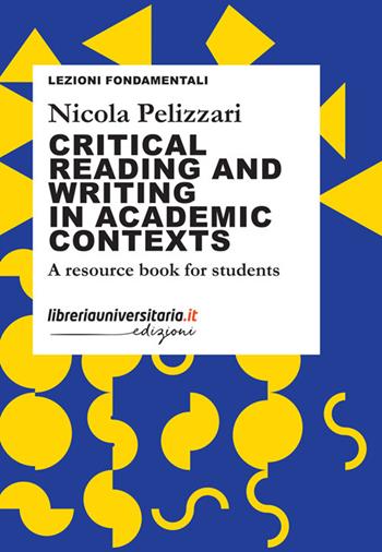 Critical reading and writing in academic contexts. A resource book for students - Nicola Pelizzari - Libro libreriauniversitaria.it 2023, Lezioni fondamentali | Libraccio.it