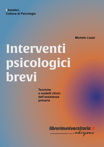 Interventi psicologici brevi. Tecniche e modelli clinici dell’assistenza primaria - Michele Liuzzi - Libro libreriauniversitaria.it 2024 | Libraccio.it