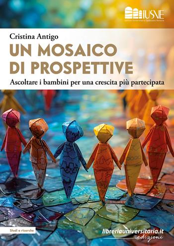Un mosaico di prospettive. Ascoltare i bambini per una crescita più partecipata - Cristina Antigo - Libro libreriauniversitaria.it 2024, Studi e ricerche | Libraccio.it