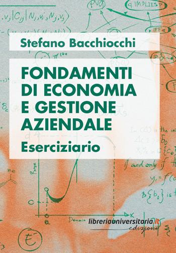 Fondamenti di economia e gestione aziendale. Eserciziario - Stefano Bacchiocchi - Libro libreriauniversitaria.it 2024 | Libraccio.it