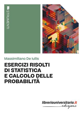 Esercizi risolti di statistica e calcolo delle probabilità - Massimiliano De Iuliis - Libro libreriauniversitaria.it 2024, Strumenti | Libraccio.it