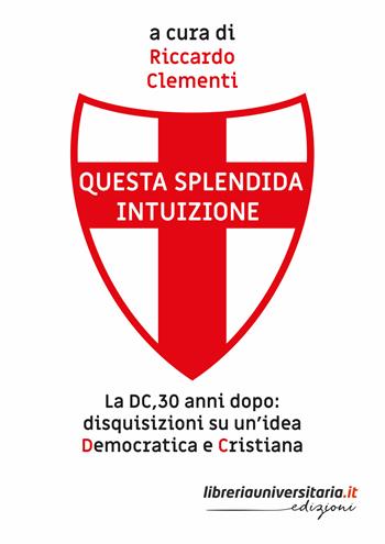 Questa splendida intuizione. La DC, 30 anni dopo: disquisizioni su un’idea democratica e cristiana - Riccardo Clementi - Libro libreriauniversitaria.it 2024 | Libraccio.it