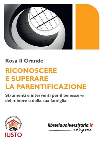 Riconoscere e superare la parentificazione. Strumenti e interventi per il benessere del minore e della sua famiglia - Rosa Il Grande - Libro libreriauniversitaria.it 2025, Iusto. Studi e ricerche | Libraccio.it