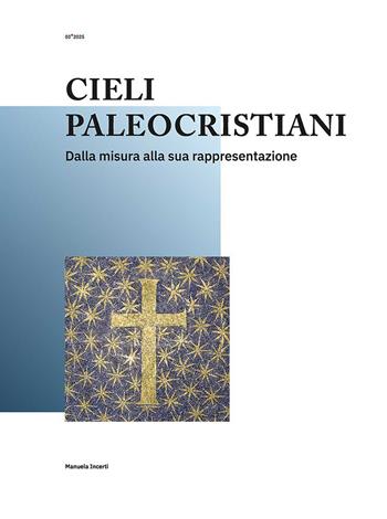 Cieli paleocristiani. Dalla misura alla sua rappresentazione - Manuela Incerti - Libro libreriauniversitaria.it 2025, Architettura Geometria Astronomia | Libraccio.it