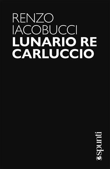 Lunario re Carluccio - Renzo Iacobucci - Libro libreriauniversitaria.it 2025, (e)spunti | Libraccio.it