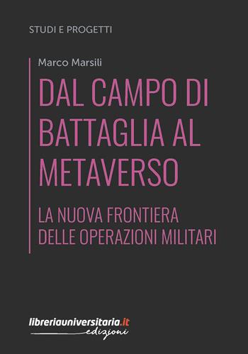 Dal campo di battaglia al metaverso. La nuova frontiera delle operazioni militari - Marco Marsili - Libro libreriauniversitaria.it 2025, Studi e progetti | Libraccio.it