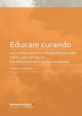 Educare curando. La collaborazione interprofessionale nelle cure sanitarie tra educazione e comunicazione - Federica Ranzani - Libro libreriauniversitaria.it 2025, Pedagogia, cultura e società | Libraccio.it