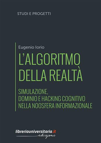 L'algoritmo della realtà. Simulazione, dominio e hacking cognitivo nella noosfera informazionale - Eugenio Iorio - Libro libreriauniversitaria.it 2025, Studi e progetti di ricerca | Libraccio.it