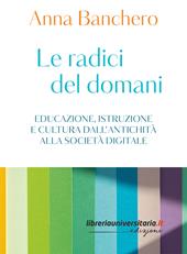 Le radici del domani. Educazione, istruzione e cultura dall’antichità alla società digitale