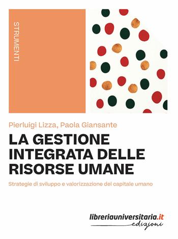 La gestione integrata delle risorse umane. Strategie di sviluppo e valorizzazione del capitale umano - Pierluigi Lizza, Paola Giansante - Libro libreriauniversitaria.it 2026 | Libraccio.it