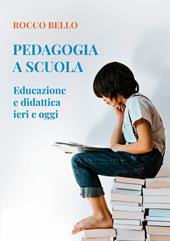 Pedagogia a scuola. Educazione e didattica ieri e oggi