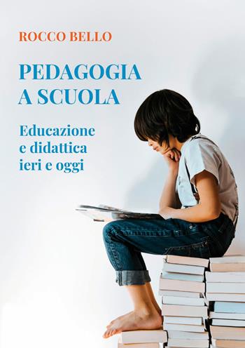 Pedagogia a scuola. Educazione e didattica ieri e oggi - Rocco Bello - Libro libreriauniversitaria.it 2026 | Libraccio.it